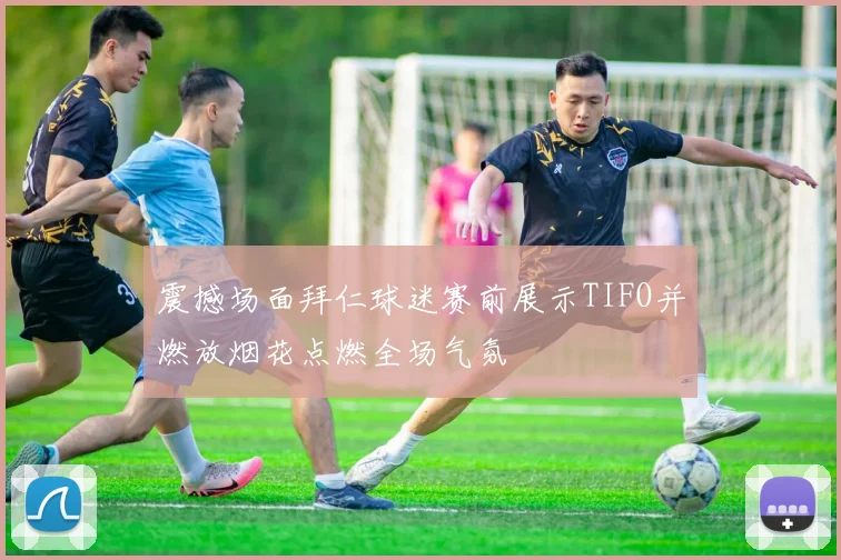 震撼场面拜仁球迷赛前展示TIFO并燃放烟花点燃全场气氛