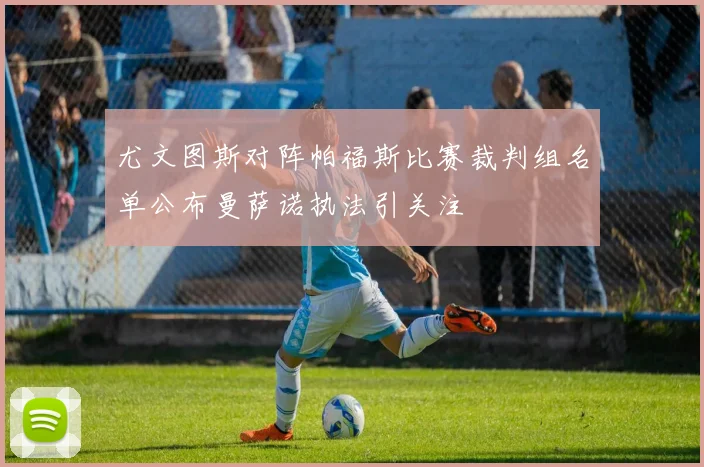 尤文图斯对阵帕福斯比赛裁判组名单公布曼萨诺执法引关注