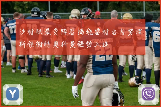 沙特联最贵阵容揭晓雷特吉与努涅斯领衔特奥科曼强势入选